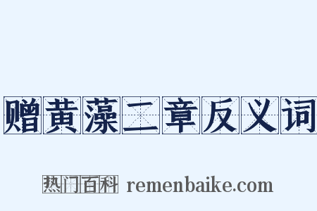 赠黄藻二章反义词是什么意思的图片